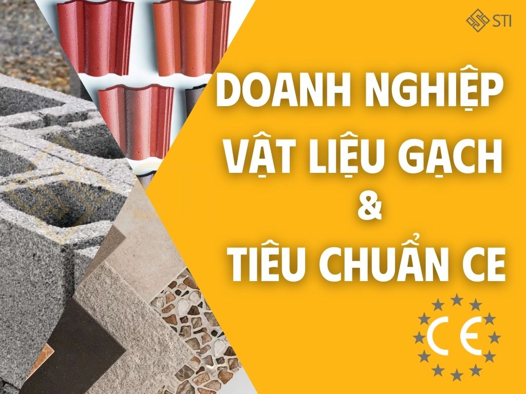 Doanh nghiệp sản xuất GẠCH có đang bỏ lỡ thị trường EU chỉ vì thiếu chứng nhận CE?
