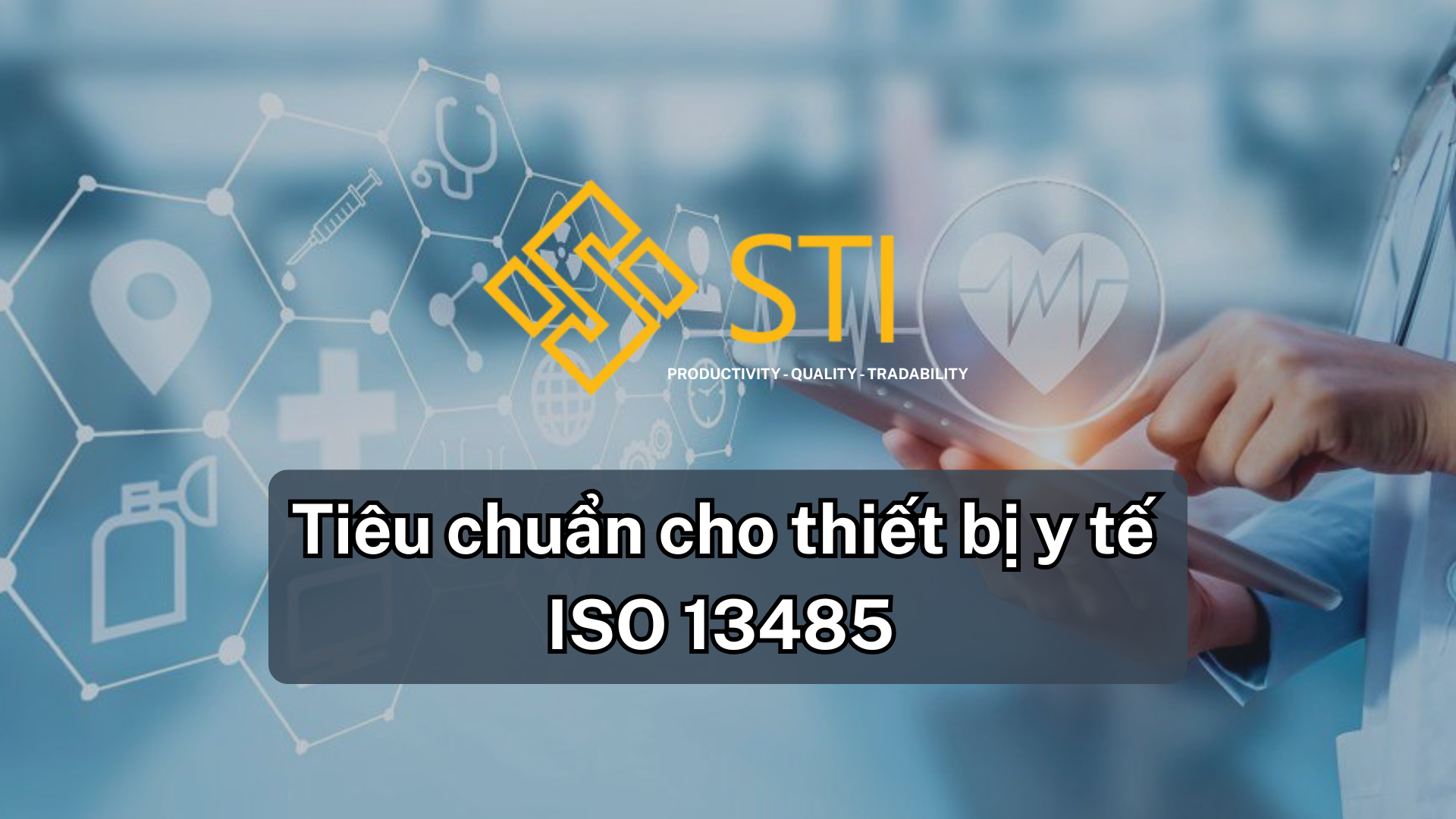 ISO 13485: Hệ thống quản lý chất lượng cho thiết bị y tế an toàn và hiệu quả