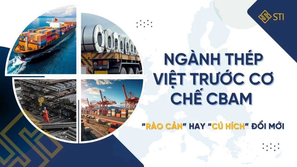 Ngành thép Việt trước cơ chế CBAM: Từ “rào cản carbon” đến lợi thế cạnh tranh xanh