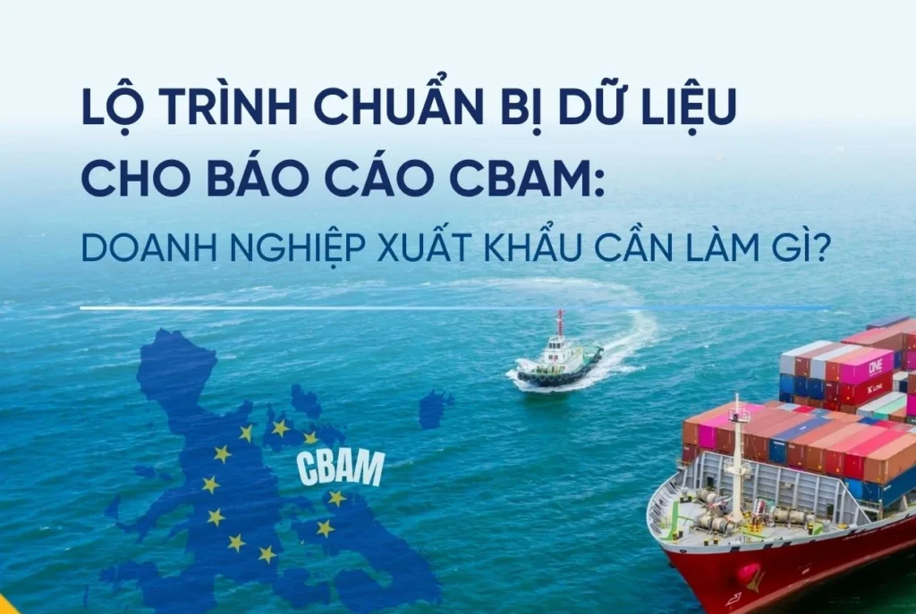 Lộ trình chuẩn bị dữ liệu cho báo cáo CBAM: Doanh nghiệp xuất khẩu cần làm gì?